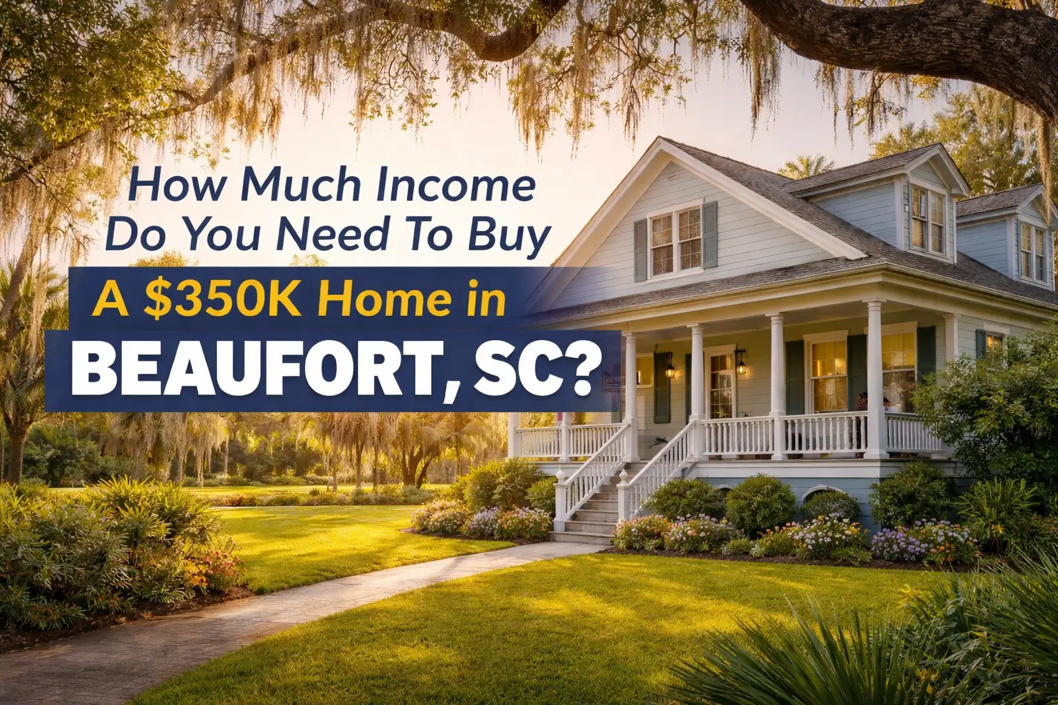 How Much Income Do You Need to Buy a $350,000 Home in Beaufort, SC?