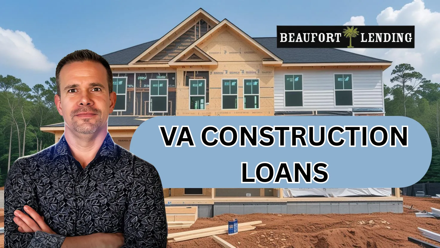 VA One-Time Close Construction Loan Guide for Veterans in Beaufort, SC – Jerry Gray, Beaufort Lending